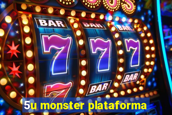 5u monster plataforma